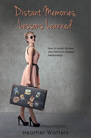 Read Distant Memories, Lessons Learned: How to Avoid, Escape, and Heal from Abusive Relationships - Heather Watters file in PDF