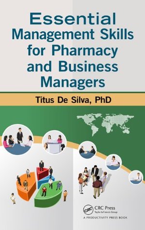 Read online Essential Management Skills for Pharmacy and Business Managers - Titus De Silva | PDF
