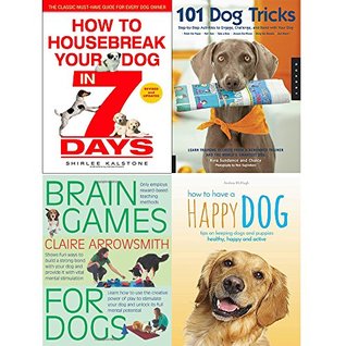 Read online How to housebreak your dog in 7 days, 101 dog tricks, brain games for dogs and how to have a happy dog 4 books collection set - Shirlee Kalstone | ePub