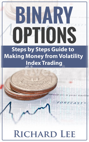 Read Binary Options: Steps by Steps Guide To Making Money From Volatility Index Trading - Richard Lee | PDF