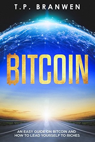 Download Bitcoin: A easy Guide on Bitcoin and how to lead yourself to riches (Age of Cryptocurrency, Making Money Online, Blockchain, Investing, Digital Currency) - T. P. Branwen file in ePub
