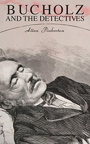 Read online Bucholz and the Detectives: True Crime Murder Mystery - Allan Pinkerton | PDF