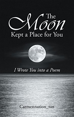 Read online The Moon Kept a Place for You: I Wrote You into a Poem - Carmennation_tan file in PDF