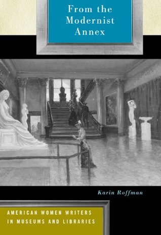 Read online From the Modernist Annex: American Women Writers in Museums and Libraries - Karin Roffman file in ePub