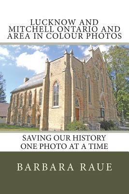 Download Lucknow and Mitchell Ontario and Area in Colour Photos: Saving Our History One Photo at a Time - Mrs Barbara Raue file in PDF