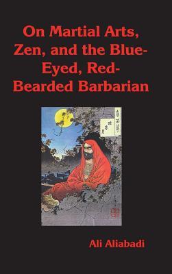 Download On Martial Arts, Zen, and the Blue-Eyed, Red-Bearded Barbarian - Ali Aliabadi | PDF