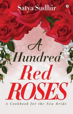 Read online A Hundred Red Roses: A Cookbook for the New Bride - Satya Sudhir | PDF