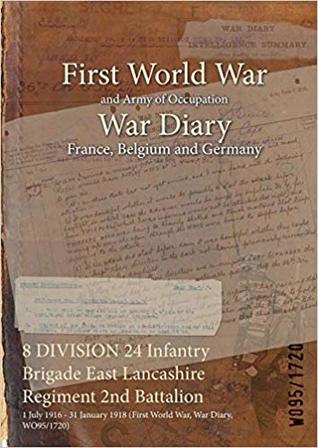 Read online 8 Division 24 Infantry Brigade East Lancashire Regiment 2nd Battalion: 1 July 1916 - 31 January 1918 (First World War, War Diary, Wo95/1720) - British War Office file in ePub