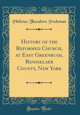 Read History of the Reformed Church, at East Greenbush, Rensselaer County, New York (Classic Reprint) - Philetus Theodore Pockman | ePub
