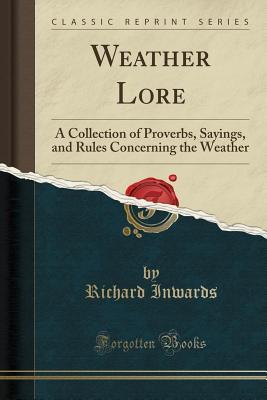 Download Weather Lore: A Collection of Proverbs, Sayings, and Rules Concerning the Weather (Classic Reprint) - Richard Inwards file in ePub