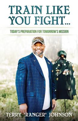 Read Train Like You Fight: Today's Preparation for Tomorrow's Mission - Terry W Johnson Sr | ePub