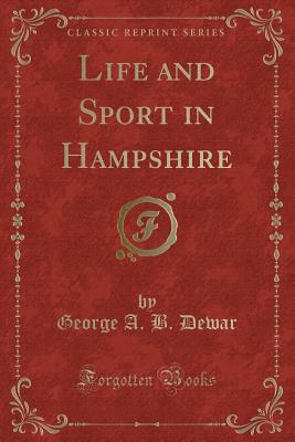 Download Life and Sport in Hampshire (Classic Reprint) - George a B Dewar | ePub