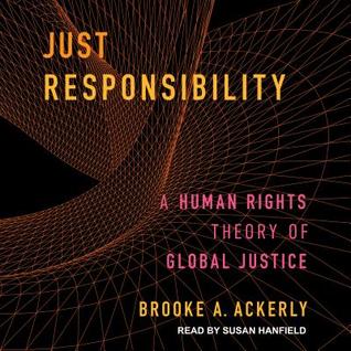 Download Just Responsibility: A Human Rights Theory of Global Justice - Brooke A Ackerly file in PDF