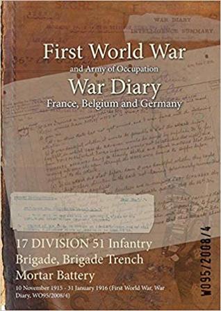 Read online 17 Division 51 Infantry Brigade, Brigade Trench Mortar Battery: 10 November 1915 - 31 January 1916 (First World War, War Diary, Wo95/2008/4) - British War Office file in ePub