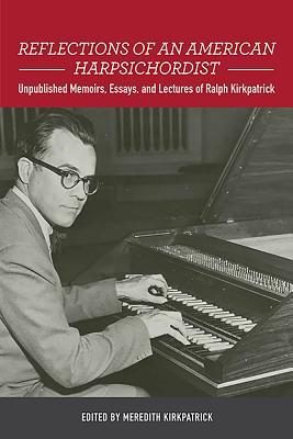 Read Reflections of an American Harpsichordist: Unpublished Memoirs, Essays, and Lectures of Ralph Kirkpatrick - Meredith Kirkpatrick file in ePub