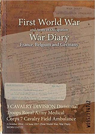 Read 3 Cavalry Division Divisional Troops Royal Army Medical Corps 7 Cavalry Field Ambulance: 3 October 1914 - 14 June 1917 (First World War, War Diary, Wo95/1147/2) - British War Office | ePub