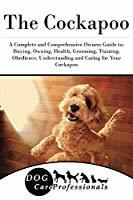 Read online The Cockapoo: A Complete and Comprehensive Owners Guide To: Buying, Owning, Health, Grooming, Training, Obedience, Understanding and Caring for Your Cockapoo - Dog Care Professionals file in ePub