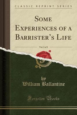 Read Some Experiences of a Barrister's Life, Vol. 2 of 2 (Classic Reprint) - William Ballantine | PDF