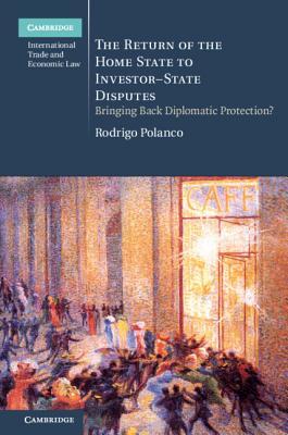 Read online The Return of the Home State to Investor-State Disputes: Bringing Back Diplomatic Protection? - Rodrigo Polanco | PDF