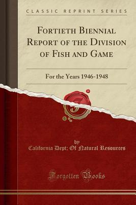 Read Fortieth Biennial Report of the Division of Fish and Game: For the Years 1946-1948 (Classic Reprint) - California Department of Water Resources | PDF