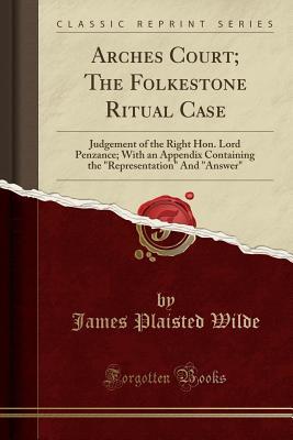Download Arches Court; The Folkestone Ritual Case: Judgement of the Right Hon. Lord Penzance; With an Appendix Containing the representation and answer (Classic Reprint) - James Plaisted Wilde file in ePub