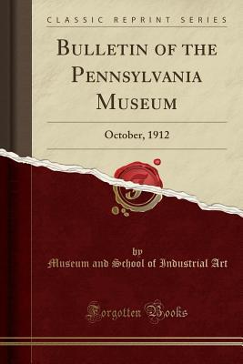Read online Bulletin of the Pennsylvania Museum: October, 1912 (Classic Reprint) - Museum and School of Industrial Art | ePub
