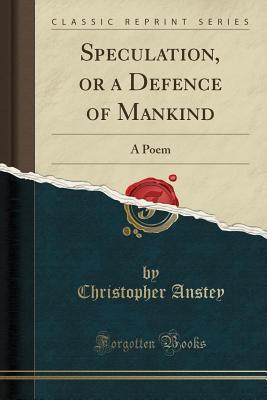 Download Speculation, or a Defence of Mankind: A Poem (Classic Reprint) - Christopher Anstey file in PDF