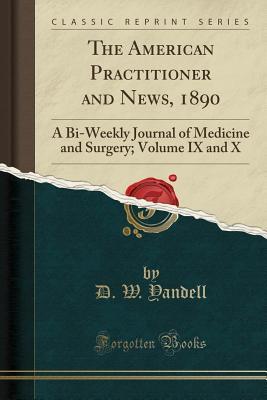 Read online The American Practitioner and News, 1890: A Bi-Weekly Journal of Medicine and Surgery; Volume IX and X (Classic Reprint) - D W Yandell | PDF