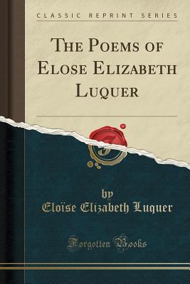 Read The Poems of Eloīse Elizabeth Luquer (Classic Reprint) - Eloise Elizabeth Luquer file in PDF
