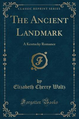 Read The Ancient Landmark: A Kentucky Romance (Classic Reprint) - Elizabeth Cherry Waltz | PDF