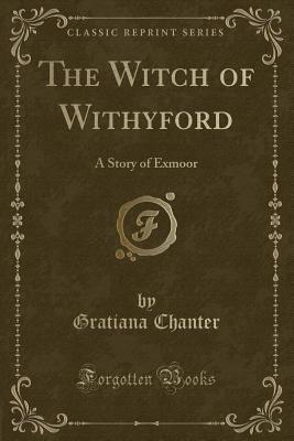 Read The Witch of Withyford: A Story of Exmoor (Classic Reprint) - Gratiana Chanter file in PDF