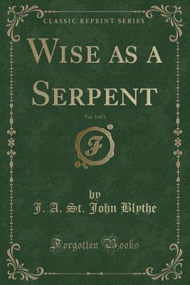 Read Wise as a Serpent, Vol. 3 of 3 (Classic Reprint) - J A St John Blythe | PDF