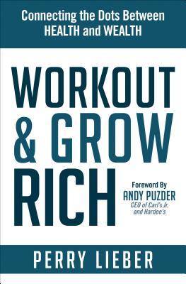 Read Workout and Grow Rich: Healthy Habits to Fuel Your Best Success - Perry Lieber | PDF