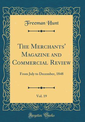 Read The Merchants' Magazine and Commercial Review, Vol. 19: From July to December, 1848 (Classic Reprint) - Freeman Hunt file in PDF