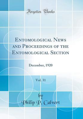 Download Entomological News and Proceedings of the Entomological Section, Vol. 31: December, 1920 (Classic Reprint) - Philip P. Calvert | PDF