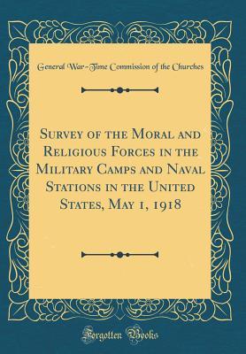 Read online Survey of the Moral and Religious Forces in the Military Camps and Naval Stations in the United States, May 1, 1918 (Classic Reprint) - General War-Time Commission of Churches | ePub
