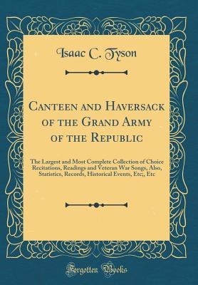 Download Canteen and Haversack of the Grand Army of the Republic: The Largest and Most Complete Collection of Choice Recitations, Readings and Veteran War Songs, Also, Statistics, Records, Historical Events, Etc;, Etc (Classic Reprint) - Isaac C Tyson file in ePub