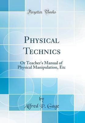 Read online Physical Technics: Or Teacher's Manual of Physical Manipulation, Etc - Alfred Payson Gage | ePub