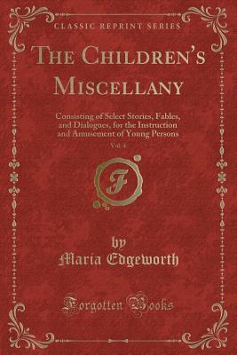 Read The Children's Miscellany, Vol. 4: Consisting of Select Stories, Fables, and Dialogues, for the Instruction and Amusement of Young Persons (Classic Reprint) - Maria Edgeworth | PDF