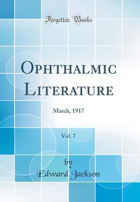 Read Ophthalmic Literature, Vol. 7: March, 1917 (Classic Reprint) - Edward Jackson file in PDF