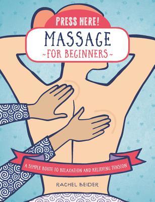 Read online Press Here! Massage for Beginners: A Simple Route to Relaxation and Releasing Tension - Rachel Beider file in ePub