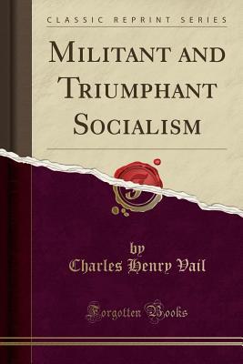 Read online Militant and Triumphant Socialism (Classic Reprint) - Charles H. Vail | PDF