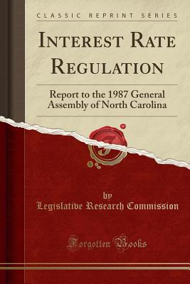 Read Interest Rate Regulation: Report to the 1987 General Assembly of North Carolina (Classic Reprint) - Legislative Research Commission file in ePub