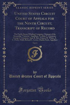 Download United States Circuit Court of Appeals for the Ninth Circuit; Transcript of Record, Vol. 1: The Pacific Steam Whaling Company, Claimant of the Steamship valencia, Appellant, Vs; John T. Grismore, George C. Grismore, Isaac R. Birt, Francis M. White, A. C - United States Court of Appeals file in ePub