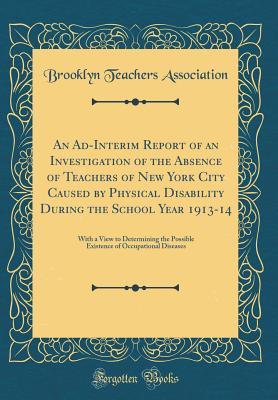 Read online An Ad-Interim Report of an Investigation of the Absence of Teachers of New York City Caused by Physical Disability During the School Year 1913-14: With a View to Determining the Possible Existence of Occupational Diseases (Classic Reprint) - Brooklyn Teachers Association file in PDF