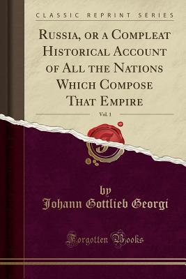 Read online Russia, or a Compleat Historical Account of All the Nations Which Compose That Empire, Vol. 1 (Classic Reprint) - Johann Gottlieb Georgi | PDF