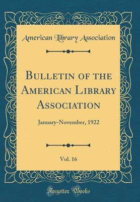 Download Bulletin of the American Library Association, Vol. 16: January-November, 1922 (Classic Reprint) - American Library Association file in PDF