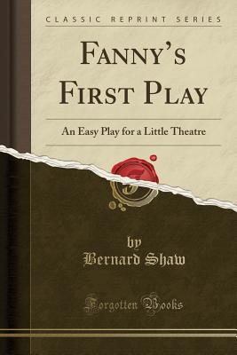 Read online Fanny's First Play: An Easy Play for a Little Theatre (Classic Reprint) - George Bernard Shaw file in PDF