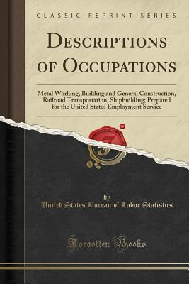 Read online Descriptions of Occupations: Metal Working, Building and General Construction, Railroad Transportation, Shipbuilding; Prepared for the United States Employment Service (Classic Reprint) - United States Bureau of Labo Statistics | PDF