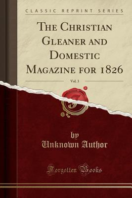 Read online The Christian Gleaner and Domestic Magazine for 1826, Vol. 3 (Classic Reprint) - Unknown | PDF